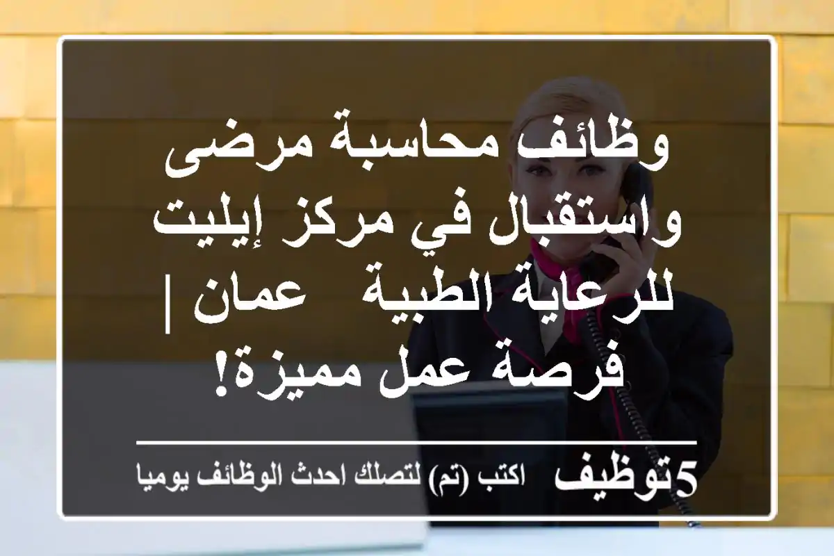 وظائف محاسبة مرضى واستقبال في مركز إيليت للرعاية الطبية - عمان | فرصة عمل مميزة!