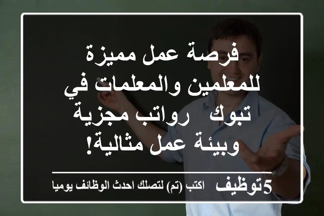 فرصة عمل مميزة للمعلمين والمعلمات في تبوك - رواتب مجزية وبيئة عمل مثالية!