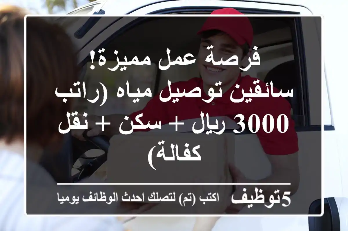 فرصة عمل مميزة! سائقين توصيل مياه (راتب 3000 ريال + سكن + نقل كفالة)