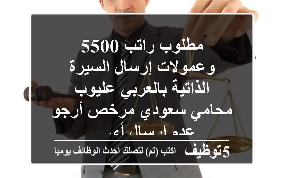 مطلوب راتب 5500 وعمولات إرسال السيرة الذاتية بالعربي عليوب محامي سعودي مرخص أرجو عدم ارسال أي ...