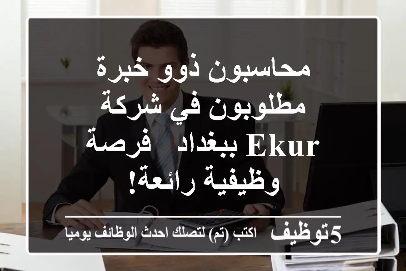 محاسبون ذوو خبرة مطلوبون في شركة Ekur ببغداد - فرصة وظيفية رائعة!