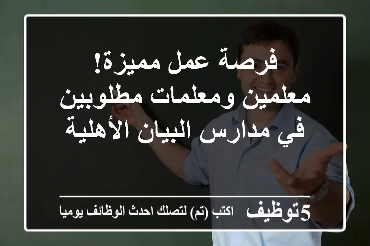 فرصة عمل مميزة! معلمين ومعلمات مطلوبين في مدارس البيان الأهلية