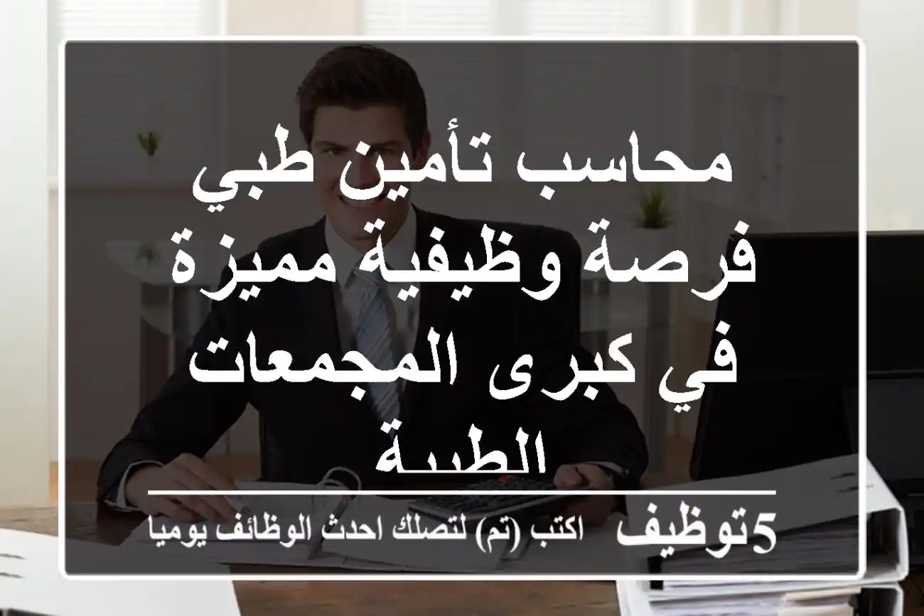 محاسب تأمين طبي - فرصة وظيفية مميزة في كبرى المجمعات الطبية