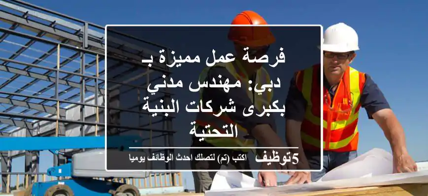 فرصة عمل مميزة بـ دبي: مهندس مدني بكبرى شركات البنية التحتية