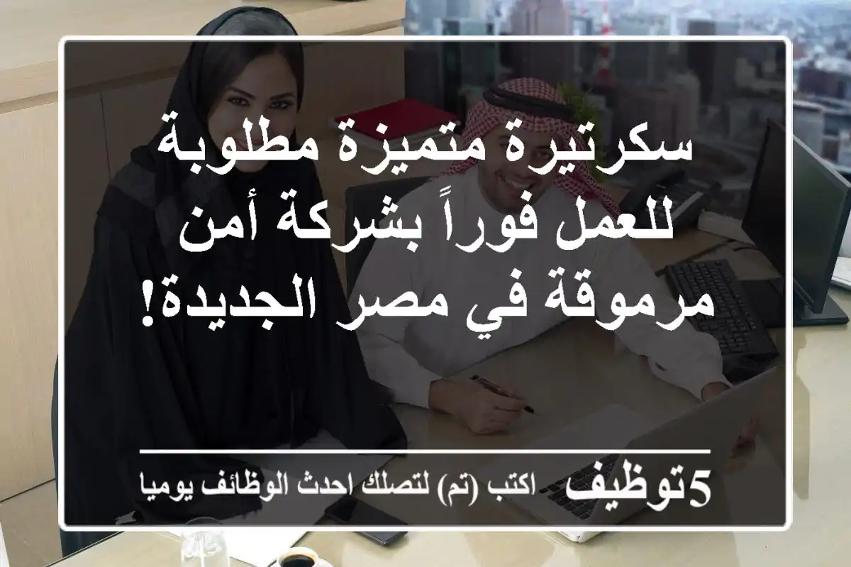 سكرتيرة متميزة مطلوبة للعمل فوراً بشركة أمن مرموقة في مصر الجديدة!
