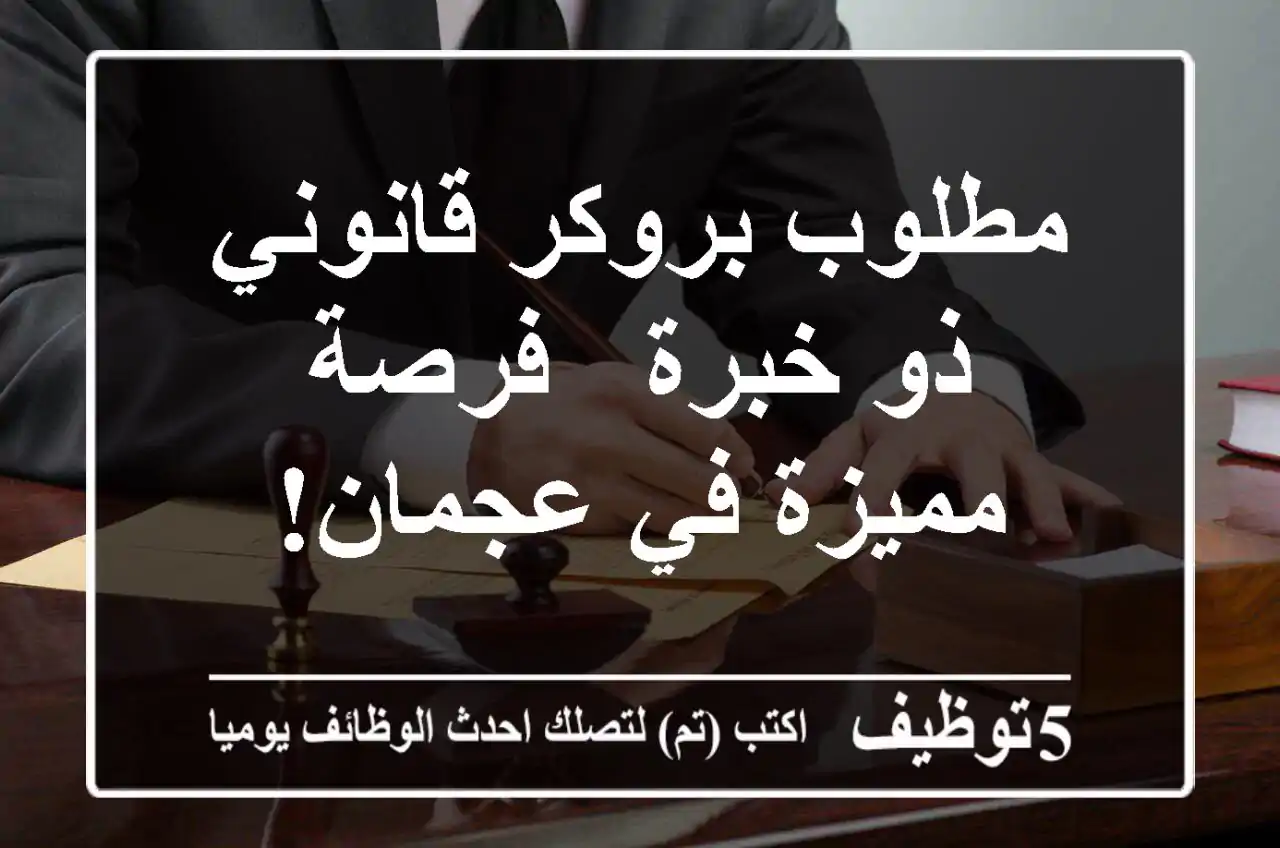 مطلوب بروكر قانوني ذو خبرة - فرصة مميزة في عجمان!