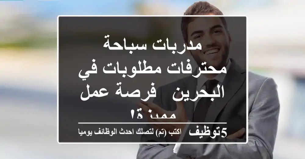 مدربات سباحة محترفات مطلوبات في البحرين - فرصة عمل مميزة!