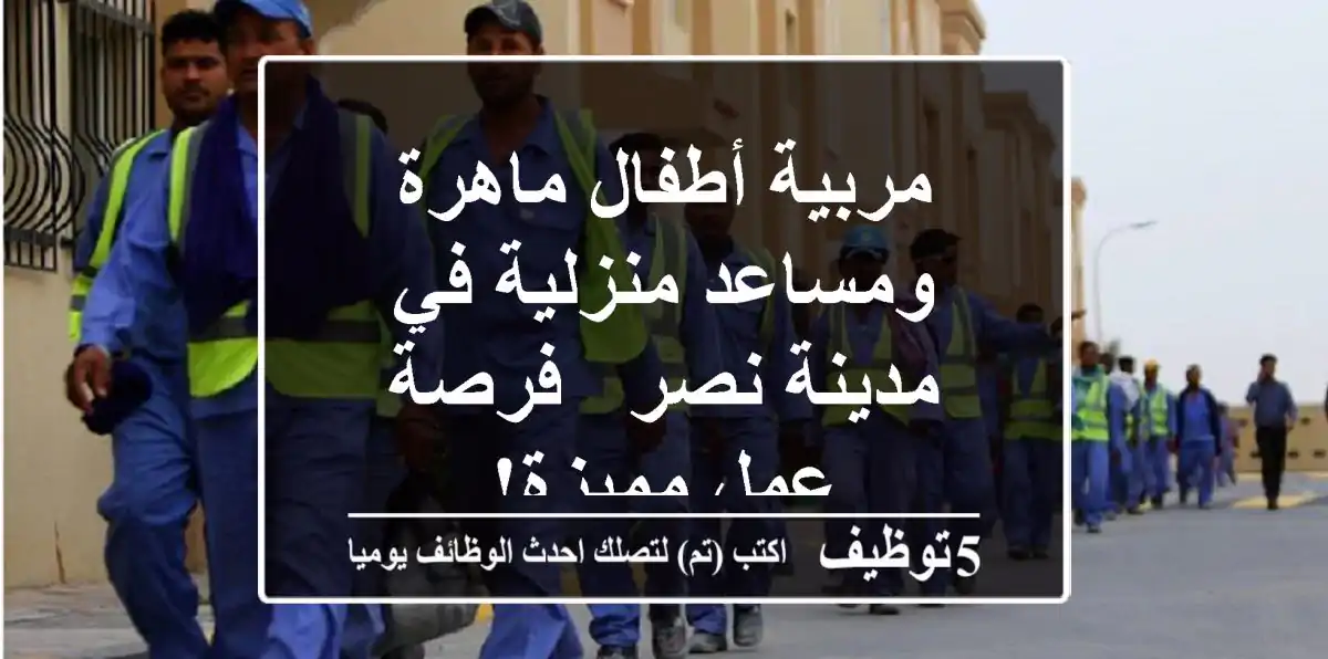 مربية أطفال ماهرة ومساعد منزلية في مدينة نصر - فرصة عمل مميزة!