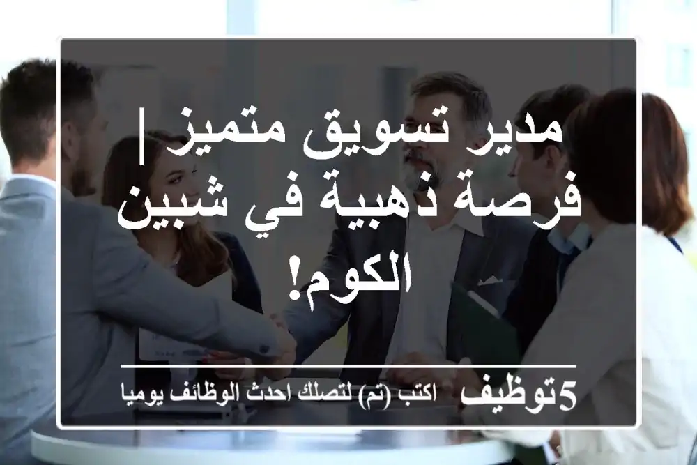 مدير تسويق متميز | فرصة ذهبية في شبين الكوم!