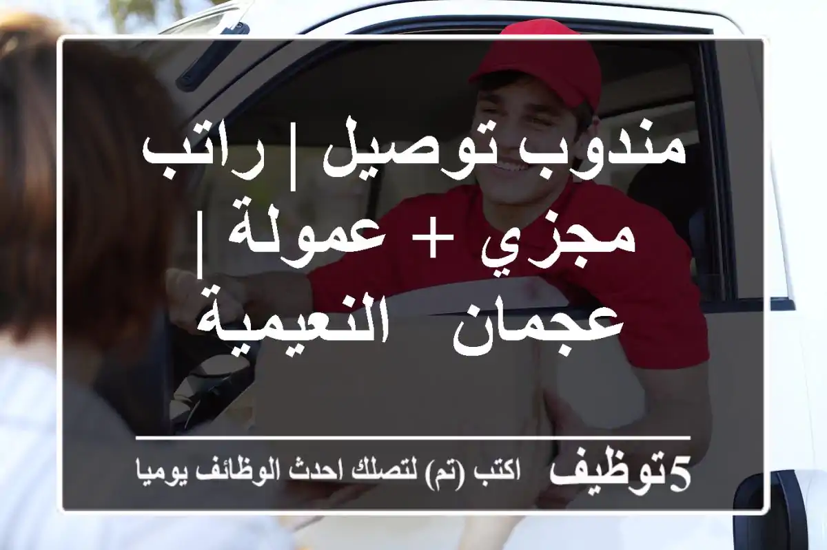 مندوب توصيل | راتب مجزي + عمولة | عجمان - النعيمية
