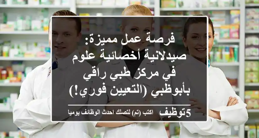 فرصة عمل مميزة: صيدلانية/أخصائية علوم في مركز طبي راقي بأبوظبي (التعيين فوري!)