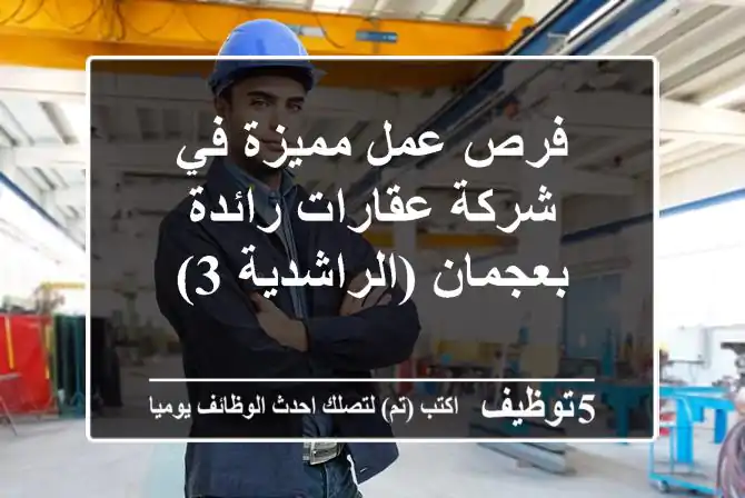 فرص عمل مميزة في شركة عقارات رائدة بعجمان (الراشدية 3)