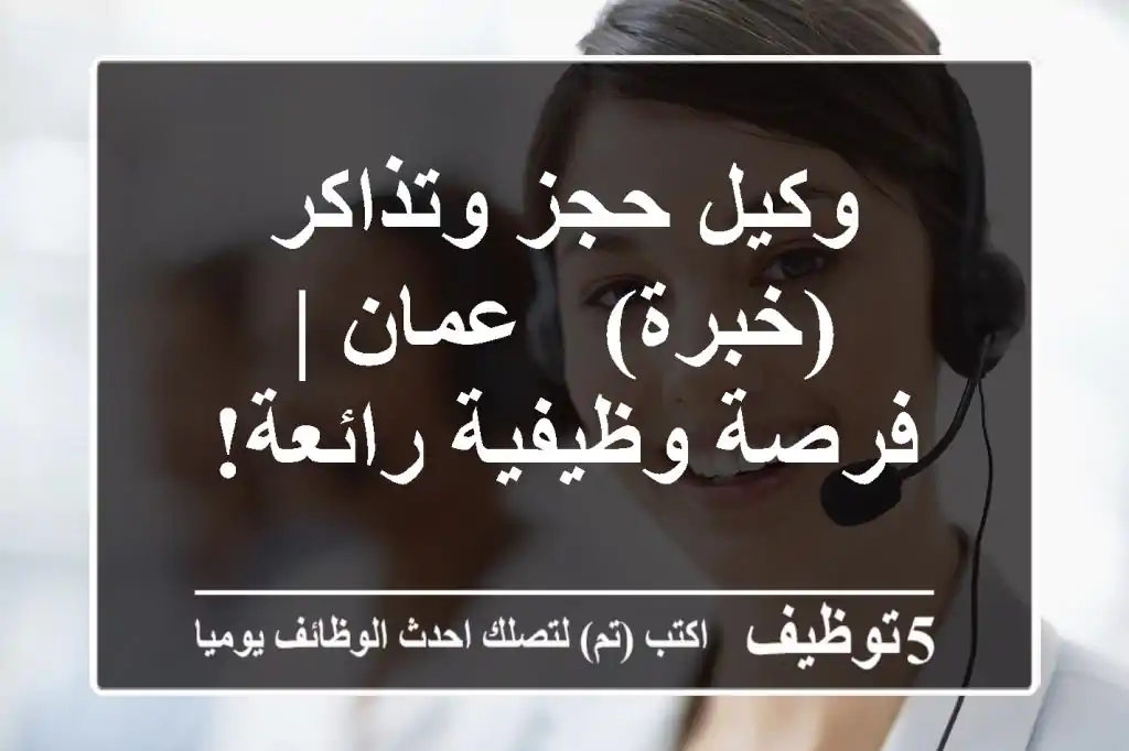 وكيل حجز وتذاكر (خبرة) - عمان | فرصة وظيفية رائعة!