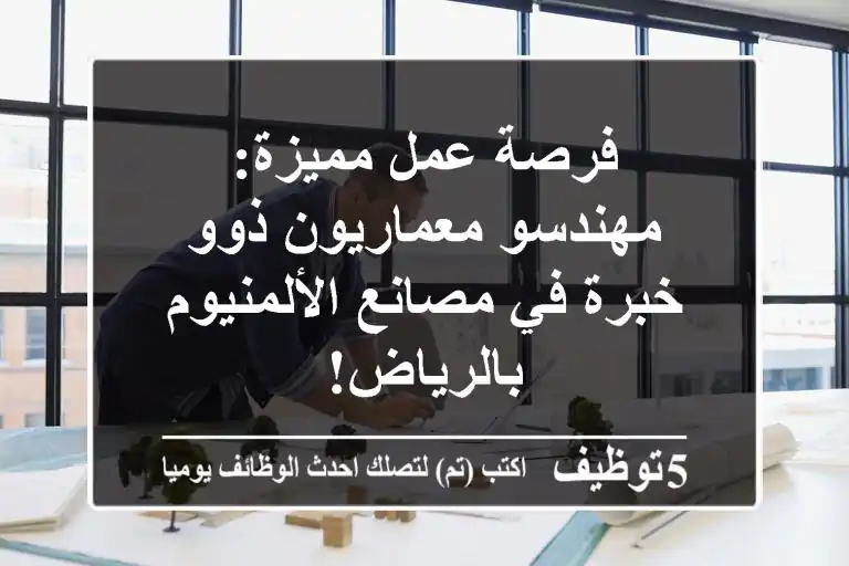فرصة عمل مميزة: مهندسو معماريون ذوو خبرة في مصانع الألمنيوم بالرياض!