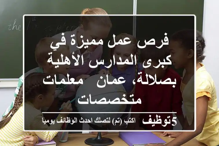 فرص عمل مميزة في كبرى المدارس الأهلية بصلالة، عمان - معلمات متخصصات