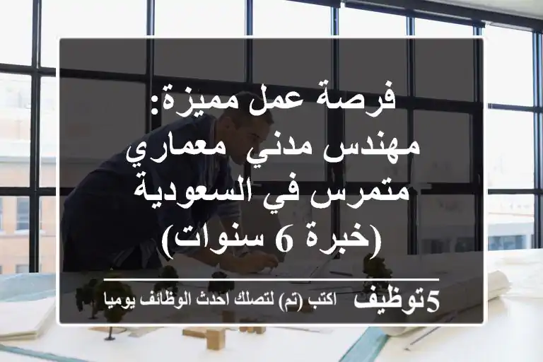 فرصة عمل مميزة: مهندس مدني/ معماري متمرس في السعودية (خبرة 6 سنوات)