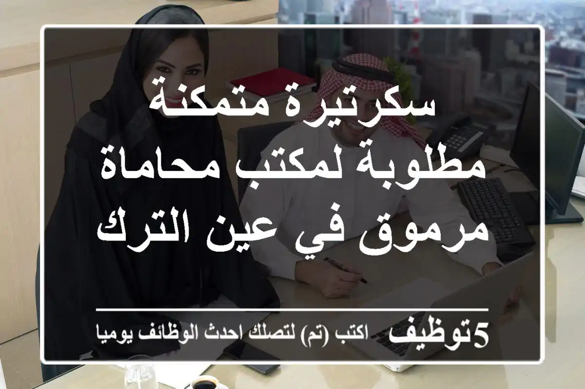 سكرتيرة متمكنة مطلوبة لمكتب محاماة مرموق في عين الترك