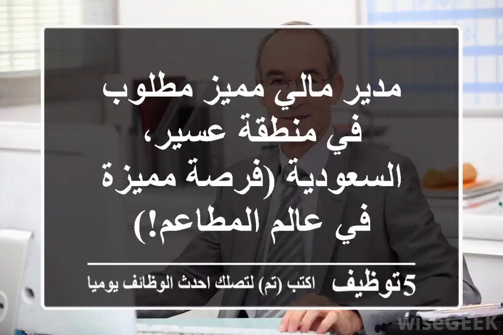 مدير مالي مميز مطلوب في منطقة عسير، السعودية (فرصة مميزة في عالم المطاعم!)