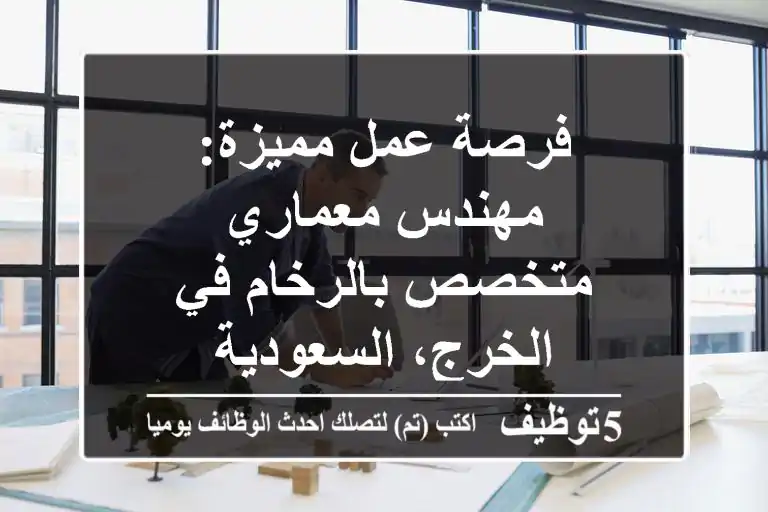 فرصة عمل مميزة: مهندس معماري متخصص بالرخام في الخرج، السعودية