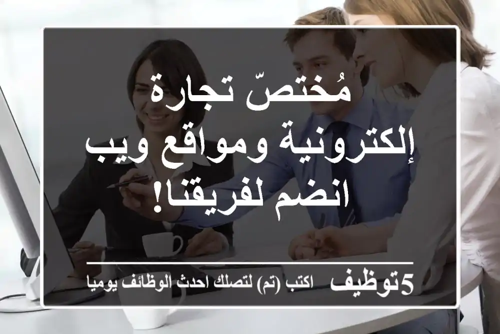 مُختصّ تجارة إلكترونية ومواقع ويب - انضم لفريقنا!