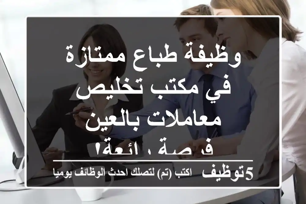 وظيفة طباع ممتازة في مكتب تخليص معاملات بالعين - فرصة رائعة!