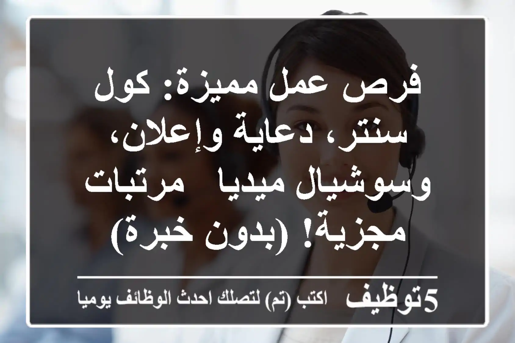 فرص عمل مميزة: كول سنتر، دعاية وإعلان، وسوشيال ميديا - مرتبات مجزية! (بدون خبرة)