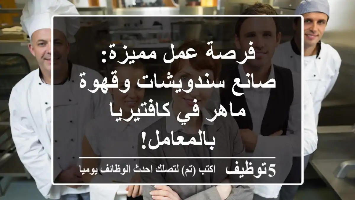 فرصة عمل مميزة: صانع سندويشات وقهوة ماهر في كافتيريا بالمعامل!