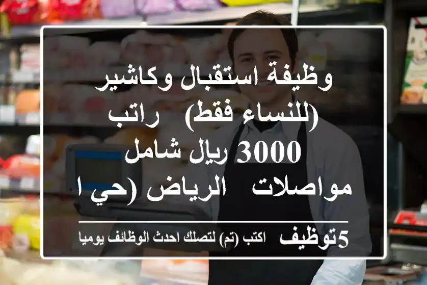 وظيفة استقبال وكاشير (للنساء فقط) - راتب 3000 ريال شامل مواصلات - الرياض (حي الازدهار)