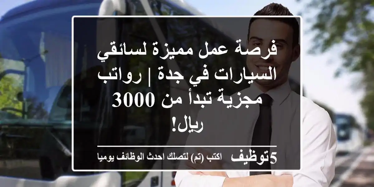 فرصة عمل مميزة لسائقي السيارات في جدة | رواتب مجزية تبدأ من 3000 ريال!