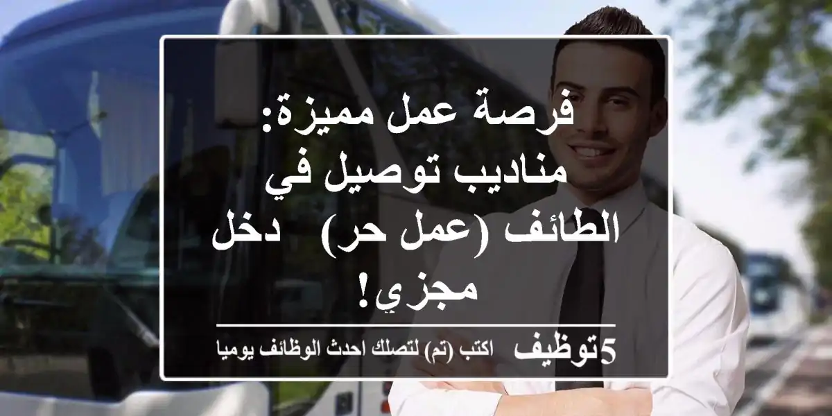 فرصة عمل مميزة: مناديب توصيل في الطائف (عمل حر) - دخل مجزي!