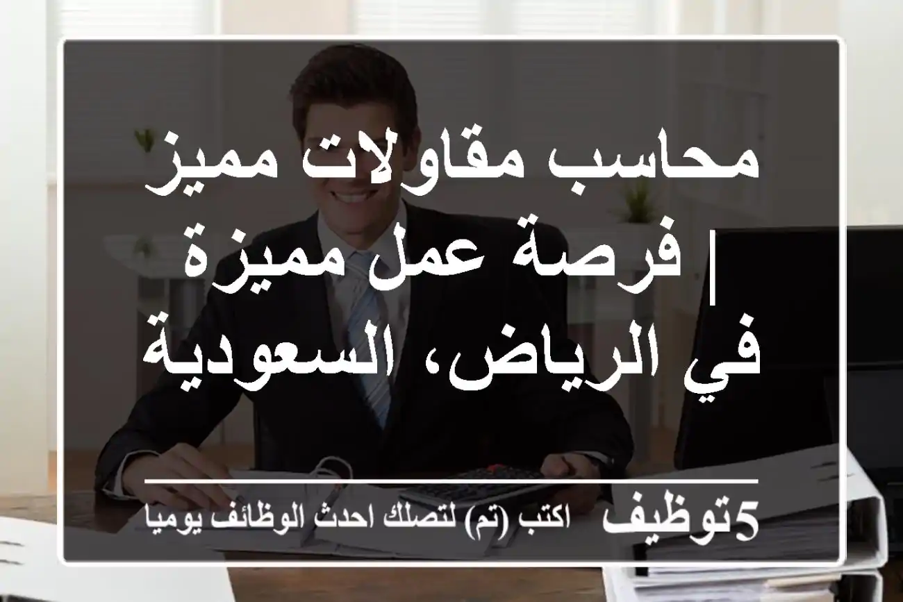 محاسب مقاولات مميز | فرصة عمل مميزة في الرياض، السعودية