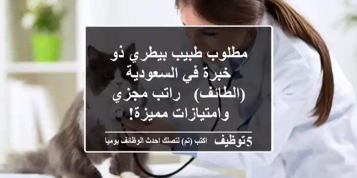 مطلوب طبيب بيطري ذو خبرة في السعودية (الطائف) - راتب مجزي وامتيازات مميزة!
