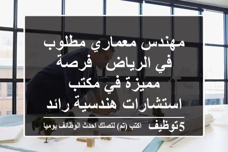 مهندس معماري مطلوب في الرياض - فرصة مميزة في مكتب استشارات هندسية رائد