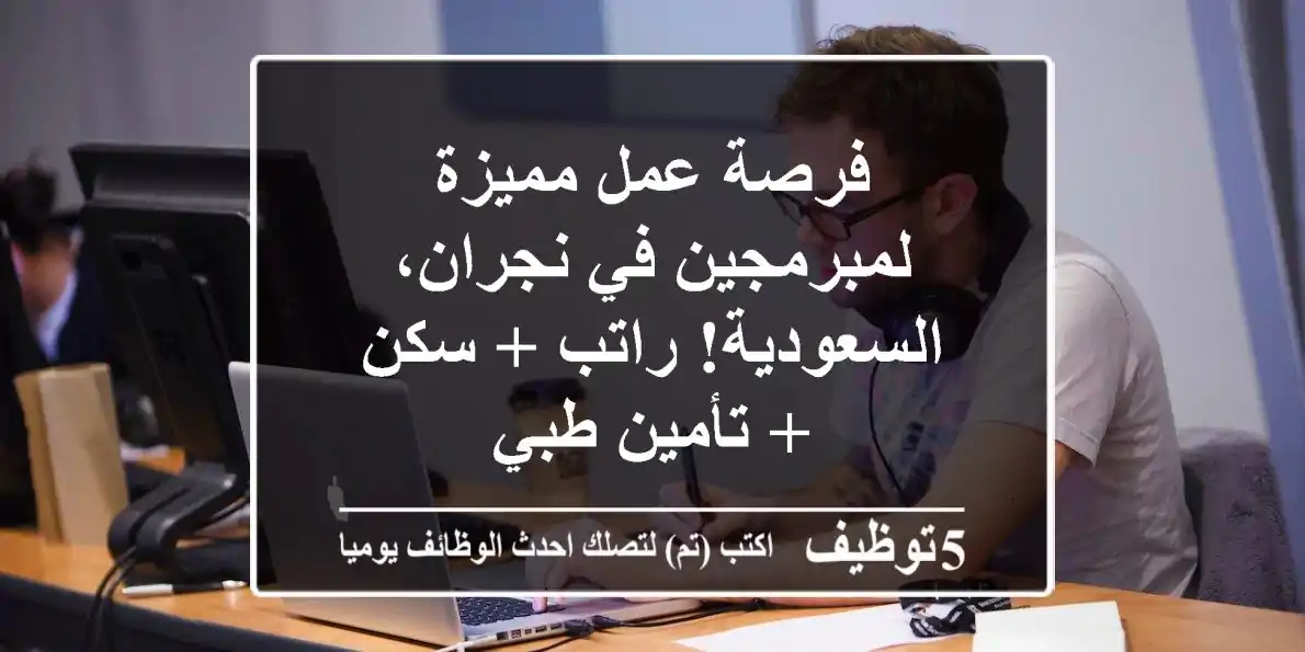 فرصة عمل مميزة لمبرمجين في نجران، السعودية!  راتب + سكن + تأمين طبي