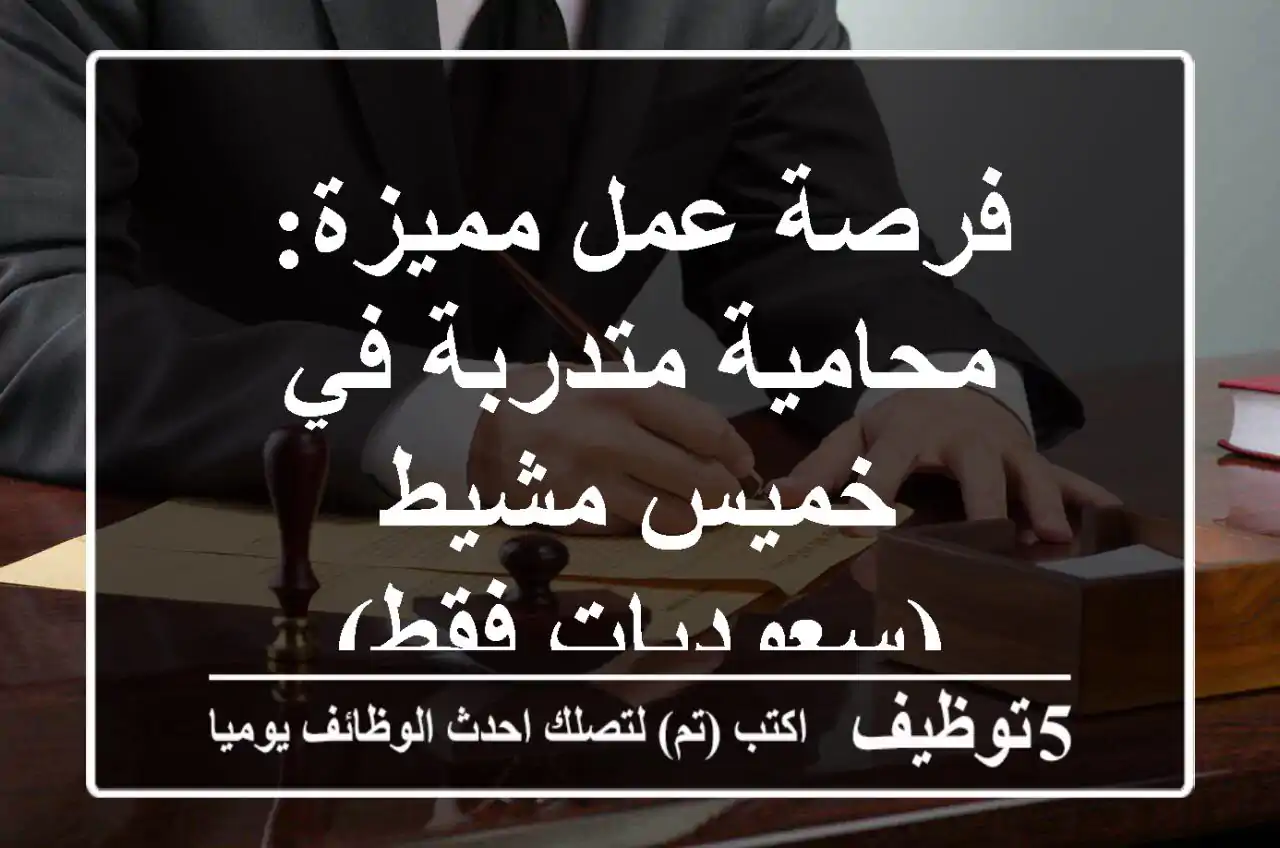فرصة عمل مميزة: محامية متدربة في خميس مشيط (سعوديات فقط)