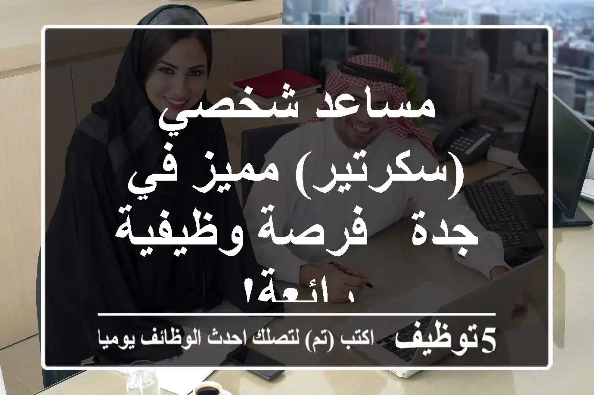 مساعد شخصي (سكرتير) مميز في جدة - فرصة وظيفية رائعة!