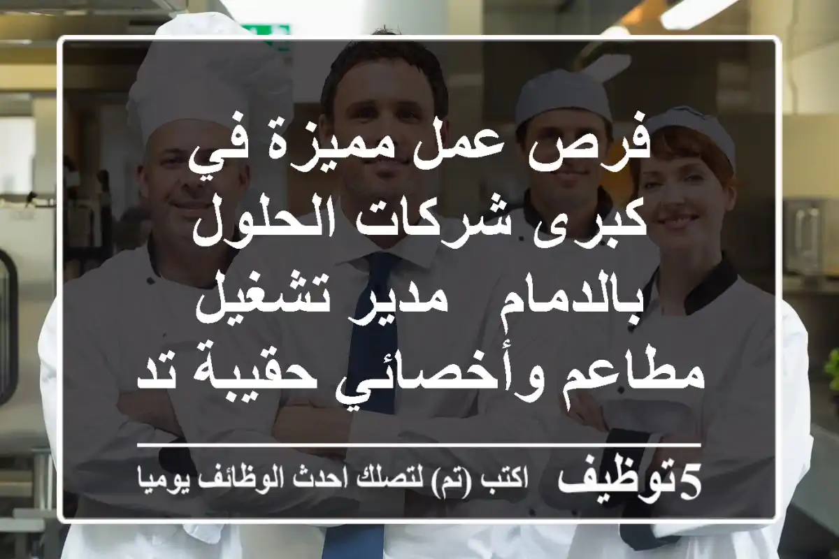 فرص عمل مميزة في كبرى شركات الحلول بالدمام - مدير تشغيل مطاعم وأخصائي حقيبة تدريبية!