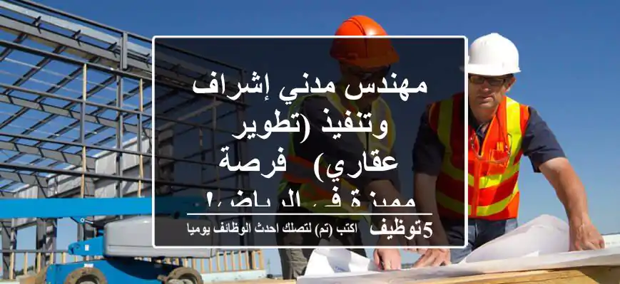 مهندس مدني إشراف وتنفيذ (تطوير عقاري) - فرصة مميزة في الرياض!