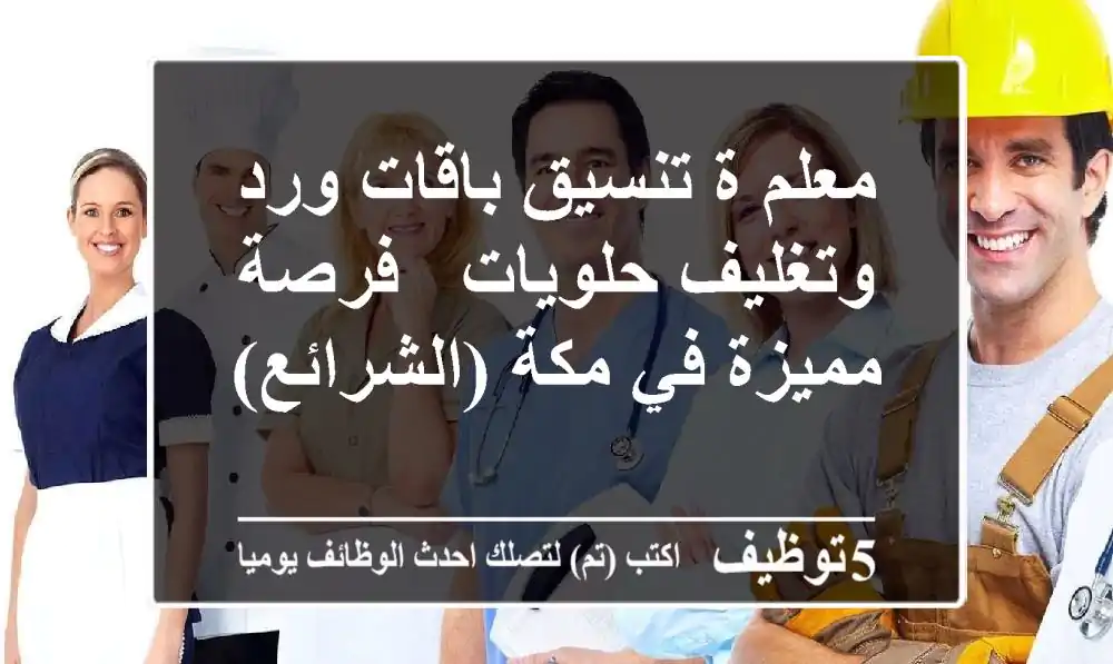 معلم/ة تنسيق باقات ورد وتغليف حلويات - فرصة مميزة في مكة (الشرائع)