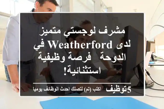 مشرف لوجستي متميز لدى Weatherford في الدوحة - فرصة وظيفية استثنائية!