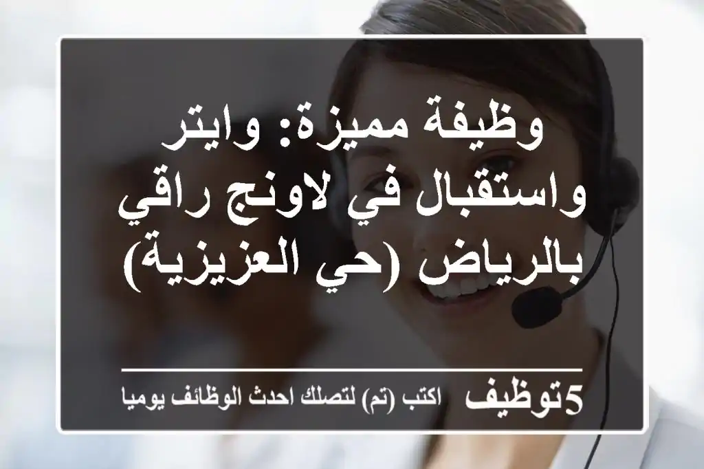 وظيفة مميزة: وايتر واستقبال في لاونج راقي بالرياض (حي العزيزية)