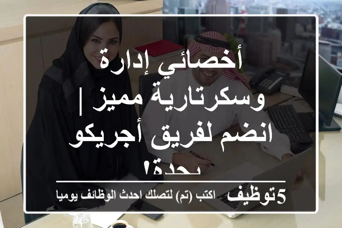 أخصائي إدارة وسكرتارية مميز | انضم لفريق أجريكو بجدة!