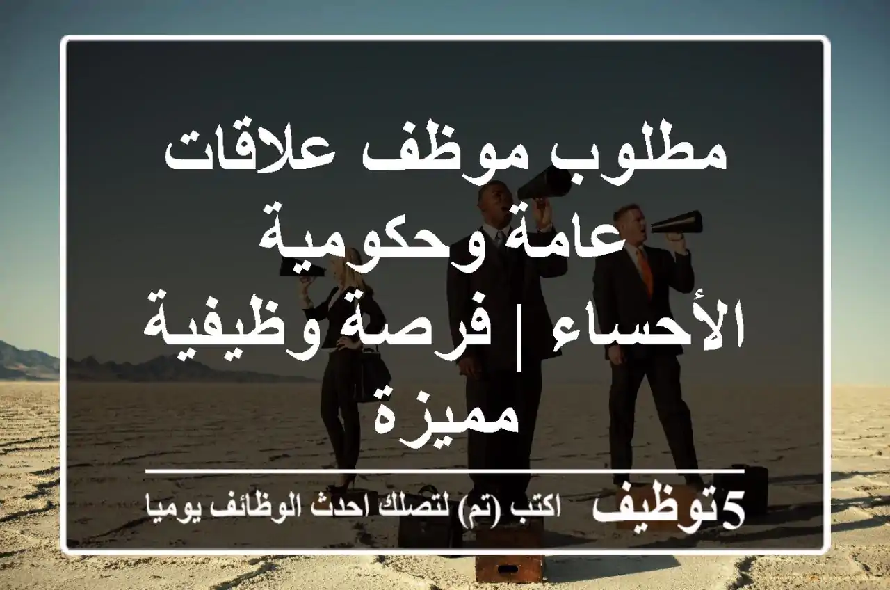 مطلوب موظف علاقات عامة وحكومية - الأحساء | فرصة وظيفية مميزة