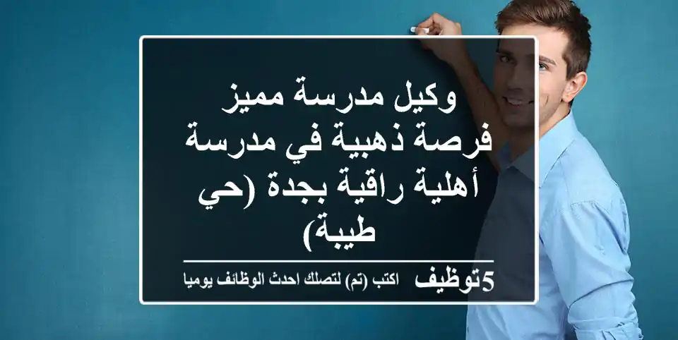 وكيل مدرسة مميز - فرصة ذهبية في مدرسة أهلية راقية بجدة (حي طيبة)