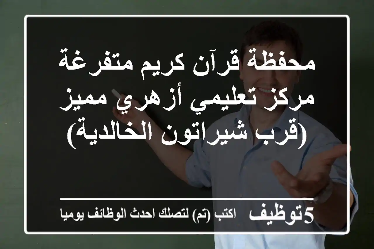 محفظة قرآن كريم متفرغة - مركز تعليمي أزهري مميز (قرب شيراتون الخالدية)