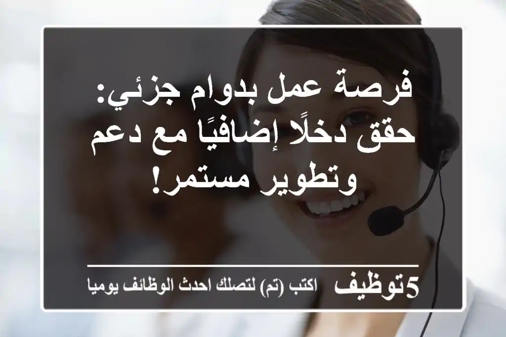 فرصة عمل بدوام جزئي: حقق دخلًا إضافيًا مع دعم وتطوير مستمر!