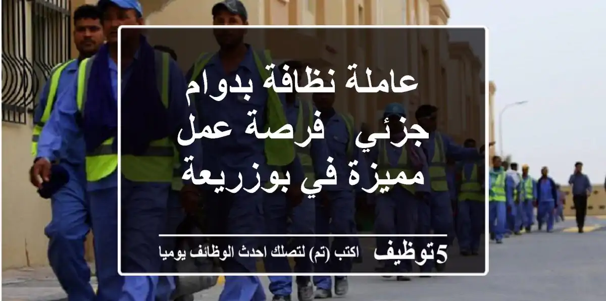 عاملة نظافة بدوام جزئي - فرصة عمل مميزة في بوزريعة