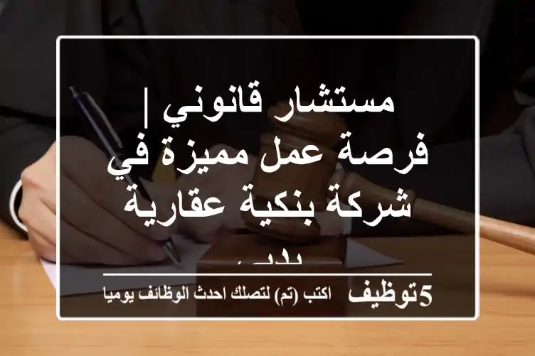 مستشار قانوني | فرصة عمل مميزة في شركة بنكية عقارية بدبي