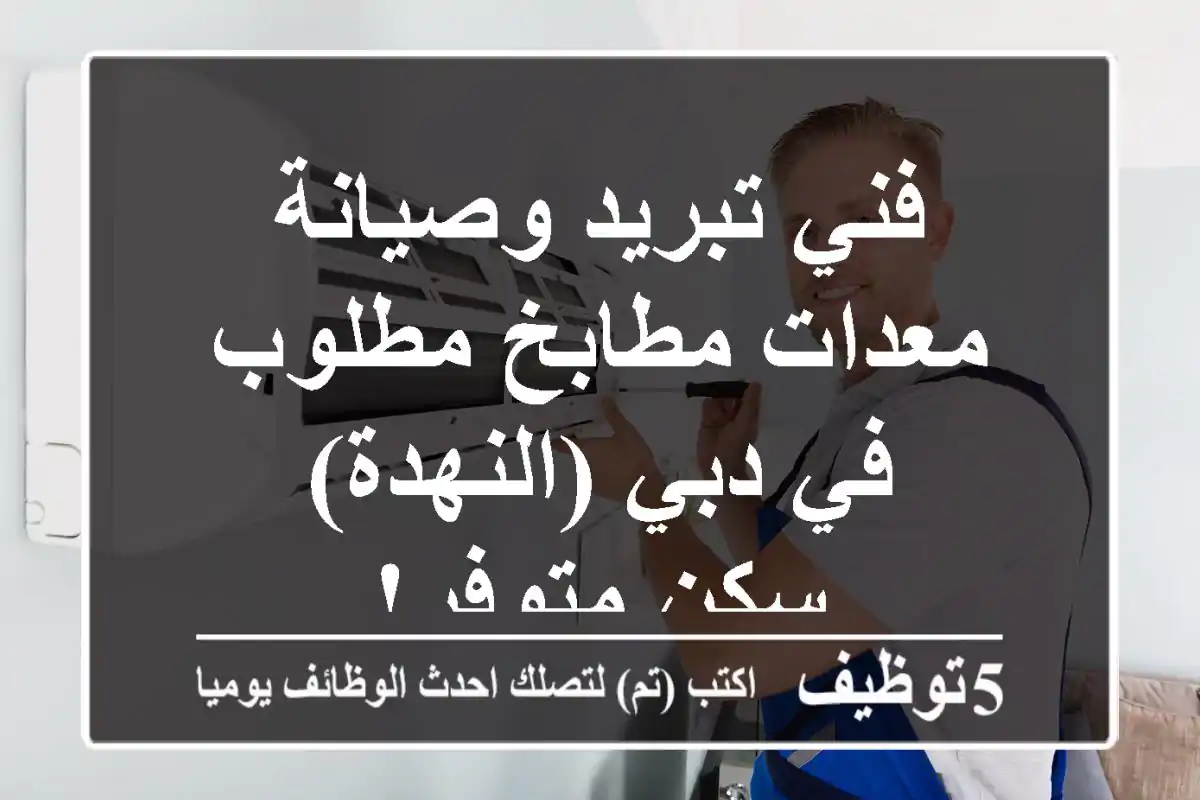 فني تبريد وصيانة معدات مطابخ مطلوب في دبي (النهدة) - سكن متوفر!