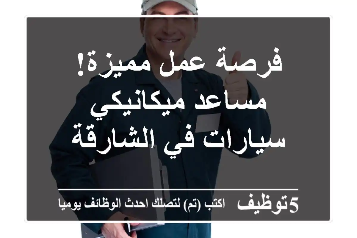 فرصة عمل مميزة! مساعد ميكانيكي سيارات في الشارقة